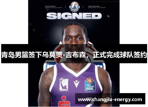 青岛男篮签下乌莫贾-吉布森，正式完成球队签约